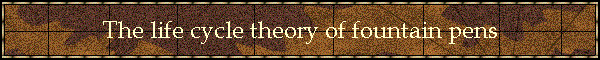 The life cycle theory of fountain pens